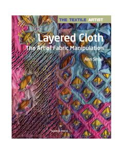 Layered Cloth: The Art of Fabric Manipulation by Ann Small
